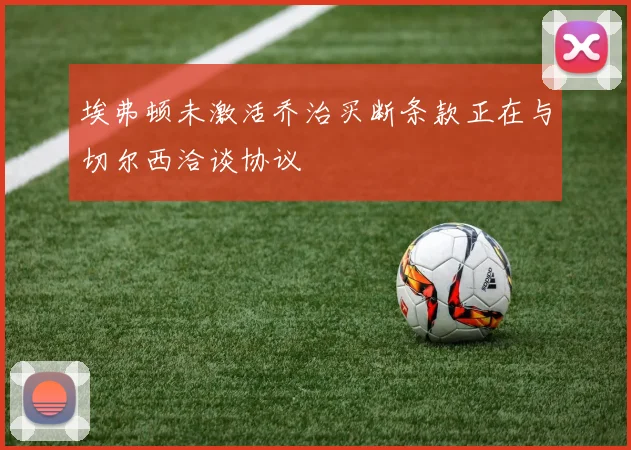 埃弗顿未激活乔治买断条款正在与切尔西洽谈协议